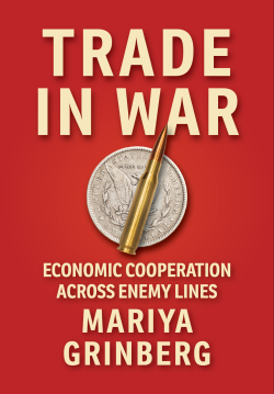 Trade in War Economic Cooperation across Enemy Lines by Mariya Grinberg  Book Cover